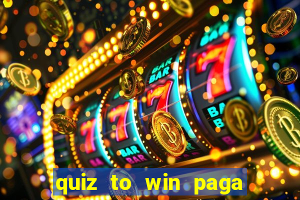 quiz to win paga mesmo quiz money paga mesmo